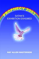 Cover for Ray Allen Masterson · Prophecy 2003: Satan's Exhibition Exhumed (Pocketbok) (2004)