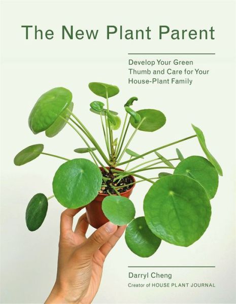 Cover for Darryl Cheng · The New Plant Parent: Develop Your Green Thumb and Care for Your House-Plant Family (Taschenbuch) (2019)