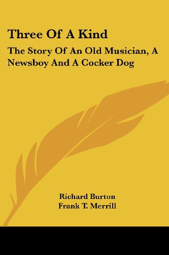 Three of a Kind: the Story of an Old Musician, a Newsboy and a Cocker Dog - Richard Burton - Książki - Kessinger Publishing, LLC - 9781425490393 - 5 maja 2006