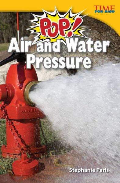 Pop! Air and Water Pressure - TIME FOR KIDS®: Informational Text - Stephanie Paris - Książki - Teacher Created Materials, Inc - 9781433349393 - 1 marca 2013