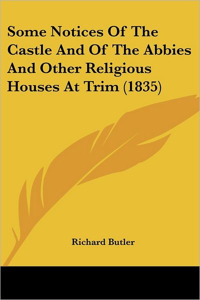 Cover for Richard Butler · Some Notices of the Castle and of the Abbies and Other Religious Houses at Trim (1835) (Paperback Book) (2008)