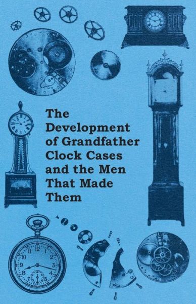 Cover for Anon · The Development of Grandfather Clock Cases and the men That Made Them (Paperback Book) (2011)