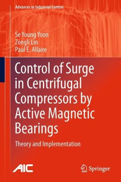 Cover for Se Young Yoon · Control of Surge in Centrifugal Compressors by Active Magnetic Bearings: Theory and Implementation - Advances in Industrial Control (Gebundenes Buch) [2013 edition] (2012)