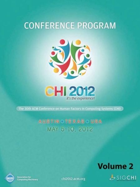 CHI 2012 The 30th ACM Conference on Human Factors in Computing Systems V2 - Chi 12 Conference Committee - Books - ACM - 9781450319393 - January 31, 2013