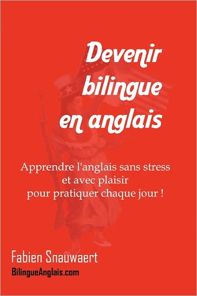 Cover for Fabien Snauwaert · Devenir Bilingue en Anglais: Apprendre L'anglais Sans Stress et Avec Plaisir Pour Pratiquer Chaque Jour ! (Paperback Book) [French edition] (2010)