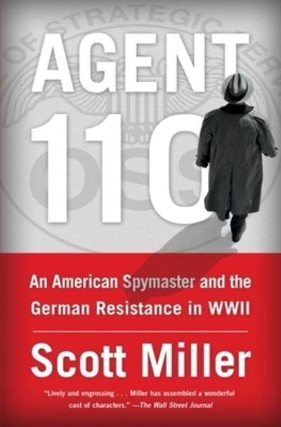 Cover for Scott Jeffrey Miller · Agent 110: An American Spymaster and the German Resistance in WWII (Paperback Book) [First Simon &amp; Schuster hardcover edition. edition] (2018)