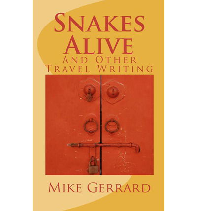 Cover for Mike Gerrard · Snakes Alive: and Other Travel Writing (Paperback Book) (2010)