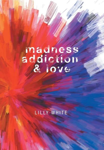 Cover for Lilly White · Madness, Addiction &amp; Love (Gebundenes Buch) (2016)