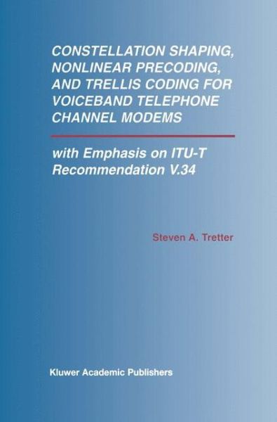 Cover for Steven Alan Tretter · Constellation Shaping, Nonlinear Precoding, and Trellis Coding for Voiceband Telephone Channel Modems: with Emphasis on ITU-T Recommendation V.34 - The Springer International Series in Engineering and Computer Science (Paperback Bog) [Softcover reprint of the original 1st ed. 2002 edition] (2012)