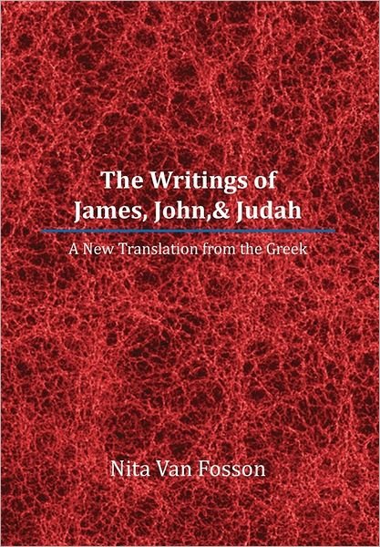 Cover for Nita Van Fosson · The Writings of James, John,&amp; Judah: a New Translation from the Greek (Paperback Book) (2011)
