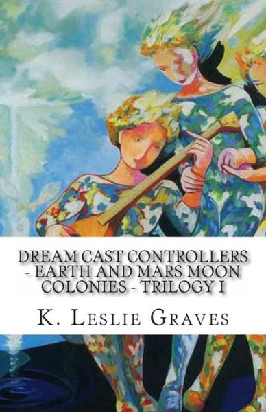 Cover for K Leslie Graves · Dream Cast Controllers - Earth and Mars Moon Colonies: Trilogy I (Pocketbok) (2011)
