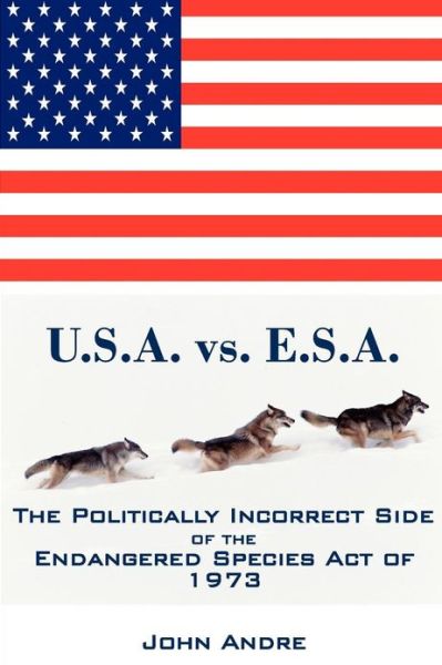 Cover for John Andre · U.s.a. vs. E.s.a. the Politically Incorrect Side of the Endangered Species Act of 1973 (Paperback Book) (2011)
