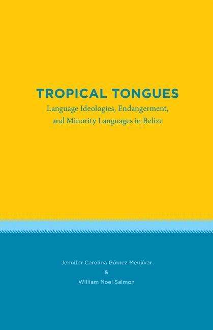 Cover for Jennifer Carolina Gomez Menjivar · Tropical Tongues: Language Ideologies, Endangerment, and Minority Languages in Belize - Studies in Latin America (Paperback Book) (2018)