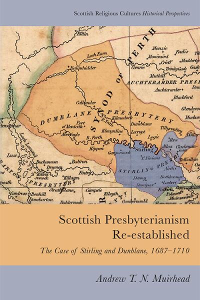 Cover for Andrew Muirhead · Scottish Presbyterianism Re-Established: The Case of Stirling and Dunblane, 1687-1710 - Scottish Religious Cultures (Paperback Book) (2023)