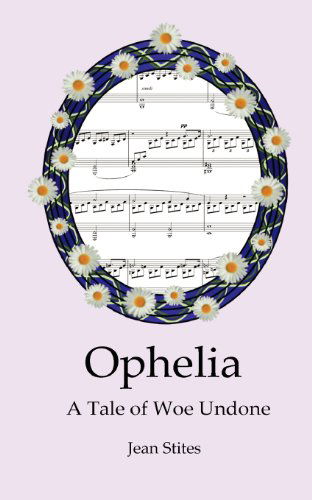 Ophelia: a Tale of Woe Undone - Jean Stites - Books - CreateSpace Independent Publishing Platf - 9781475028393 - April 13, 2012