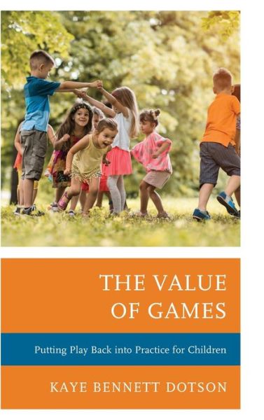 Cover for Kaye Bennett Dotson · The Value of Games: Putting Play Back into Practice for Children (Hardcover Book) (2020)