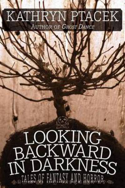 Cover for Kathryn Ptacek · Looking Backward in Darkness: Tales of Fantasy and Horror (Paperback Book) (2013)
