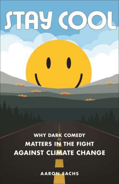 Cover for Aaron Sachs · Stay Cool: Why Dark Comedy Matters in the Fight Against Climate Change (Hardcover Book) (2023)