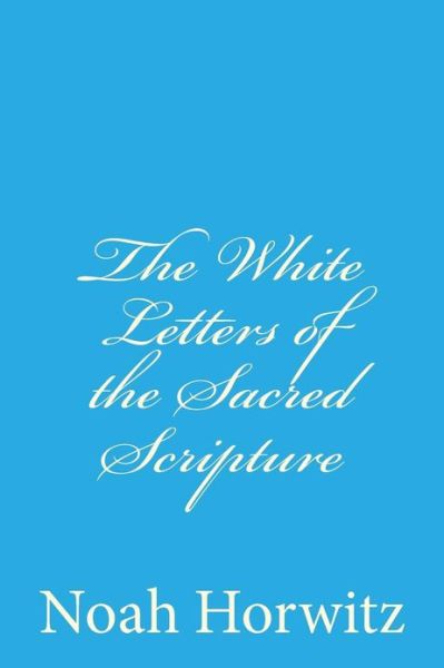 Cover for Noah Horwitz · The White Letters of the Sacred Scripture: the Continuum, the Code, and the Permuted Book (Paperback Book) (2012)