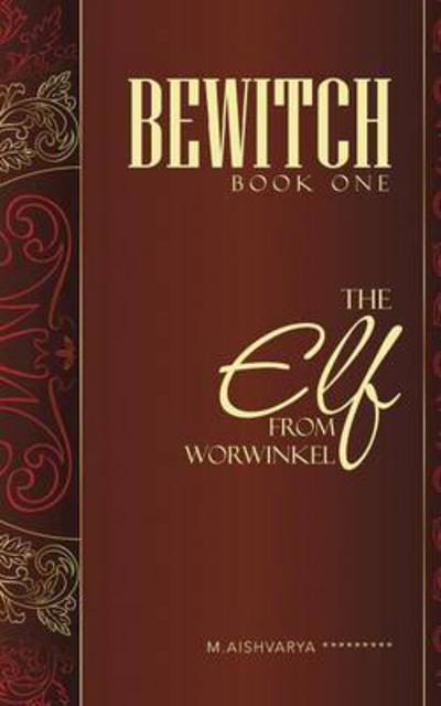 Bewitch Book One: the Elf from Worwinkel - M Aishvarya ********* - Books - Partridge Publishing - 9781482820393 - March 25, 2014