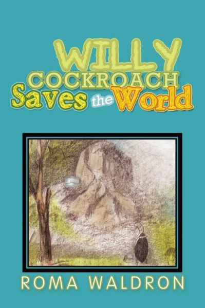 Willy Cockroach Saves the World - Roma Waldron - Libros - Xlibris Corporation - 9781483641393 - 30 de mayo de 2013