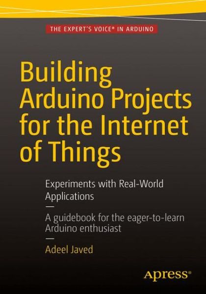 Cover for Adeel Javed · Building Arduino Projects for the Internet of Things: Experiments with Real-World Applications (Paperback Book) [1st edition] (2016)