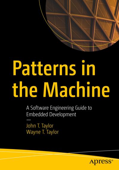 Cover for John T. Taylor · Patterns in the Machine: A Software Engineering Guide to Embedded Development (Paperback Book) [1st edition] (2021)