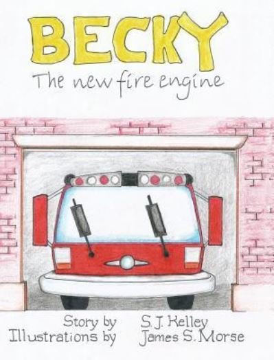 Cover for S J Kelley · Becky the New Fire Engine (Hardcover Book) (2016)