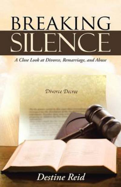 Cover for Destine Reid · Breaking Silence: a Close Look at Divorce, Remarriage, and Abuse (Paperback Bog) (2013)