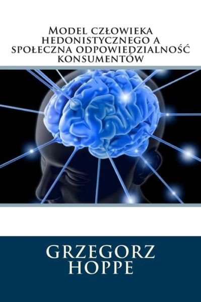 Cover for Grzegorz Hoppe · Model Czlowieka Hedonistycznego a Spo Eczna Odpowiedzialno Konsumentow ..... (Paperback Book) [Polish edition] (2013)