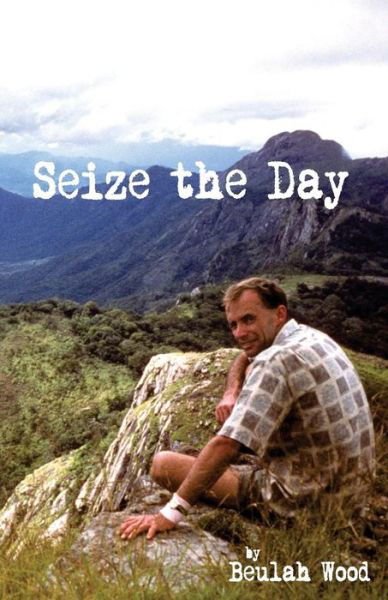 Seize the Day: Brian Wood: Sportsman, Musician, Teacher, Christian, Family Man - Beulah Wood - Książki - Createspace - 9781494429393 - 16 stycznia 2014