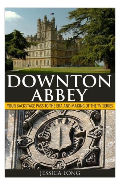 Cover for Jessica Long · Downton Abbey: Your Backstage Pass to the Era and Making of the TV Series (Paperback Bog) (2014)