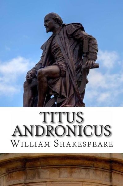 Titus Andronicus: the Tragedy of Titus Andronicus - a Play - William Shakespeare - Books - CreateSpace Independent Publishing Platf - 9781495381393 - January 30, 2014