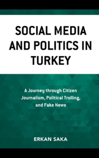 Cover for Erkan Saka · Social Media and Politics in Turkey: A Journey through Citizen Journalism, Political Trolling, and Fake News (Paperback Bog) (2021)
