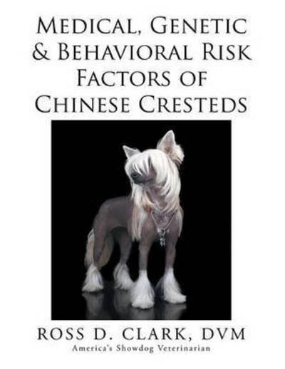 Cover for Dvm Ross D Clark · Medical, Genetic &amp; Behavioral Risk Factors of Chinese Cresteds (Pocketbok) (2015)