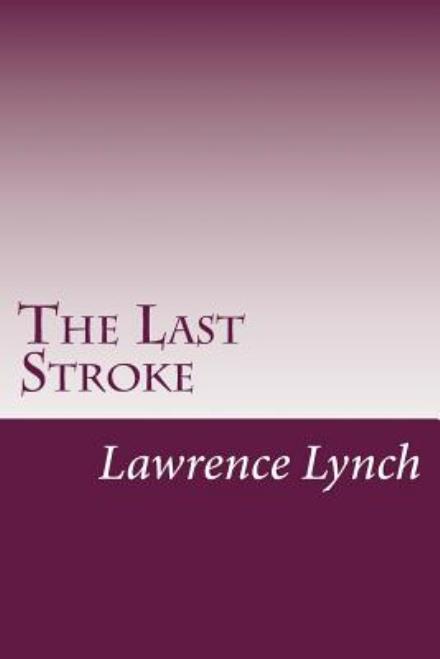 The Last Stroke - Lawrence L Lynch - Books - Createspace - 9781500247393 - July 7, 2014