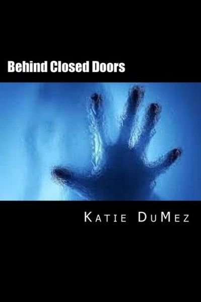 Katie R Dumez · Behind Closed Doors (Paperback Bog) (2014)