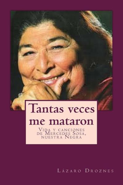 Cover for Lazaro Droznes · Tantas Veces Me Mataron: Vida Y Canciones De Mercedes Sosa, Nuestra Negra (Paperback Book) (2012)