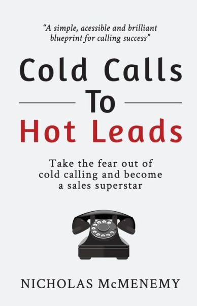 Cold Calls to Hot Leads B&w - Mr Nicholas Mcmenemy - Books - Createspace - 9781503080393 - November 1, 2014