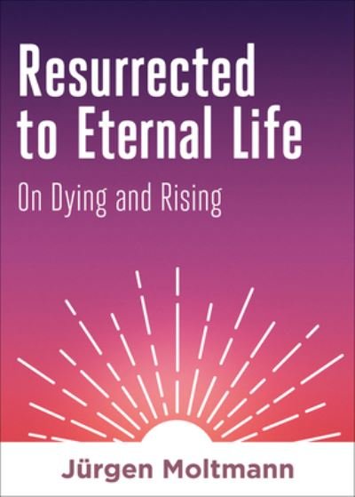 Cover for Jurgen Moltmann · Resurrected to Eternal Life: On Dying and Rising (Innbunden bok) (2021)