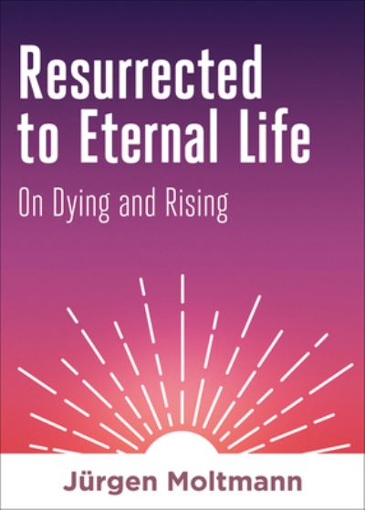 Cover for Jurgen Moltmann · Resurrected to Eternal Life: On Dying and Rising (Inbunden Bok) (2021)