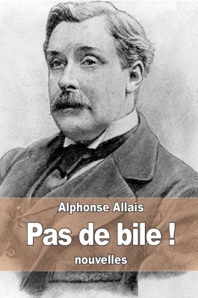 Pas De Bile ! - Alphonse Allais - Books - CreateSpace Independent Publishing Platf - 9781507503393 - January 12, 2015