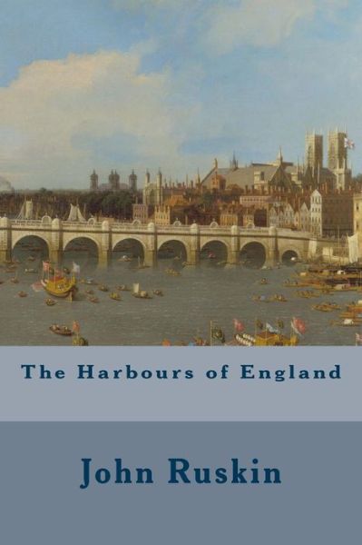 The Harbours of England - John Ruskin - Books - Createspace - 9781507561393 - January 15, 2015