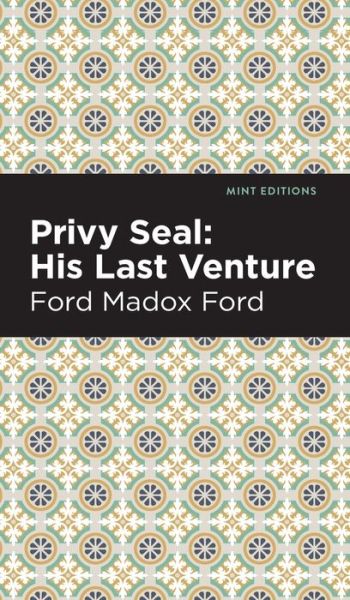 Privy Seal: His Last Venture - Mint Editions - Ford Madox Ford - Books - West Margin Press - 9781513133393 - March 31, 2022