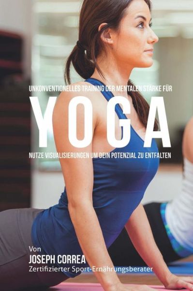 Cover for Correa (Zertifizierter Meditationslehrer · Unkonventionelles Training Der Mentalen Starke Fur Yoga: Nutze Visualisierungen Um Dein Potenzial Zu Entfalten (Paperback Book) (2015)