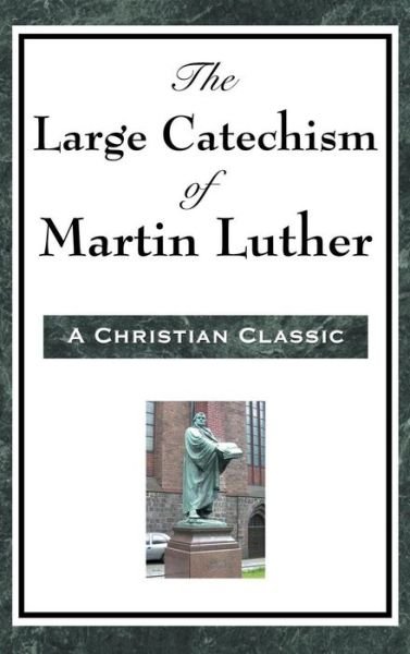 The Large Catechism of Martin Luther - Martin Luther - Livres - A & D Publishing - 9781515436393 - 3 avril 2018