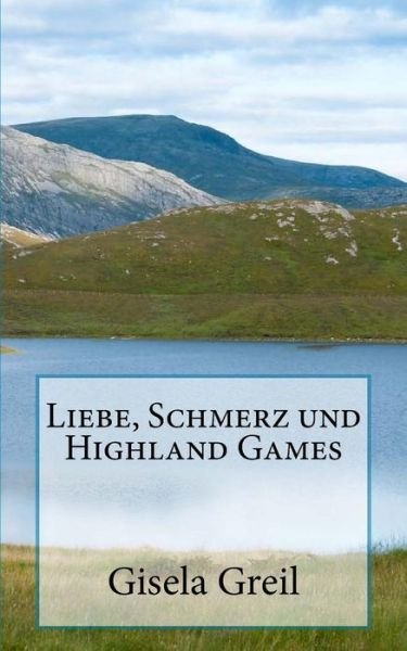 Cover for Gisela Greil · Liebe, Schmerz und Highland Games (Paperback Bog) (2015)