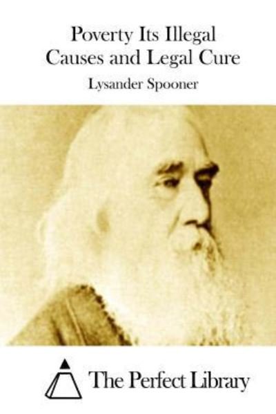 Poverty Its Illegal Causes and Legal Cure - Lysander Spooner - Boeken - Createspace Independent Publishing Platf - 9781523202393 - 31 december 2015