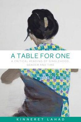 Cover for Kinneret Lahad · A Table for One: A Critical Reading of Singlehood, Gender and Time (Gebundenes Buch) (2017)