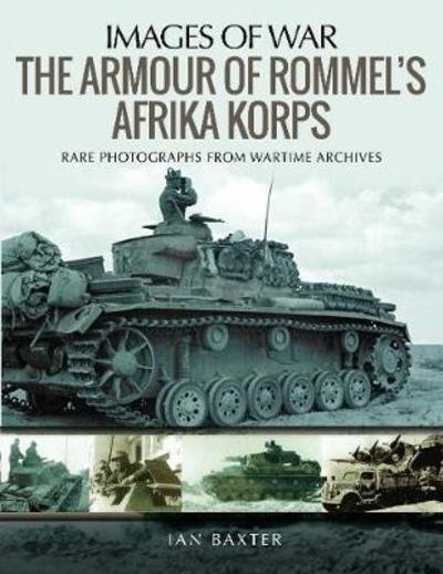 Ian, Baxter, · The Armour of Rommel's Afrika Korps: Rare Photographs from Wartime Archives - Images of War (Paperback Book) (2019)